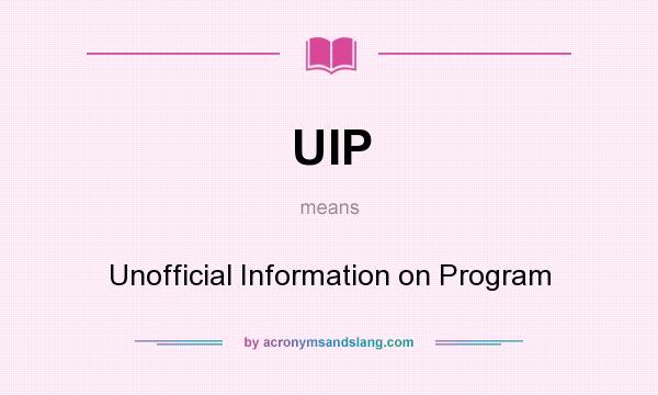 What does UIP mean? It stands for Unofficial Information on Program