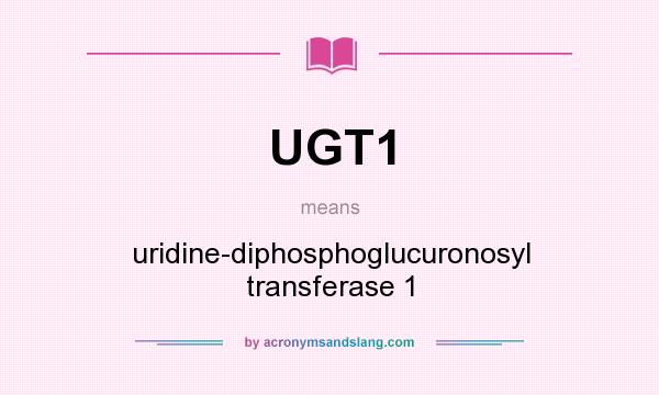 What does UGT1 mean? It stands for uridine-diphosphoglucuronosyl transferase 1