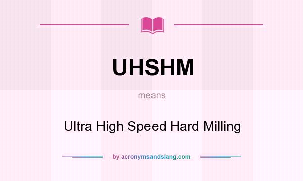 What does UHSHM mean? It stands for Ultra High Speed Hard Milling