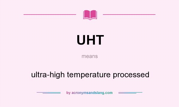 What does UHT mean? It stands for ultra-high temperature processed