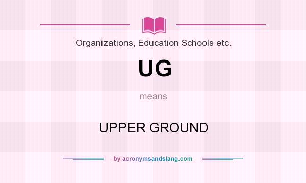 What does UG mean? It stands for UPPER GROUND