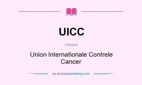 What does UICC mean? It stands for Union Internationale Contrele Cancer