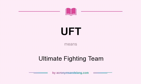 What does UFT mean? It stands for Ultimate Fighting Team