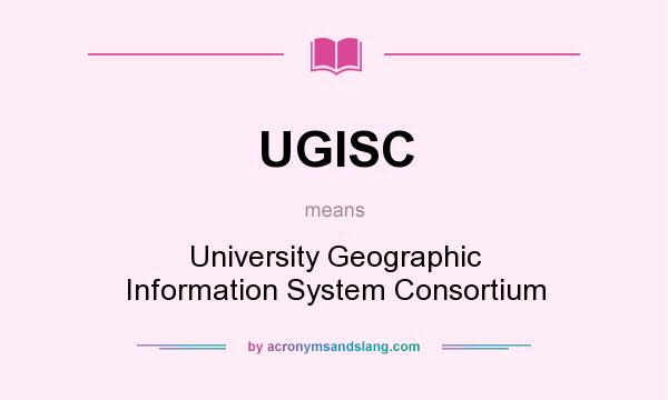 What does UGISC mean? It stands for University Geographic Information System Consortium