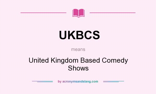 What does UKBCS mean? It stands for United Kingdom Based Comedy Shows