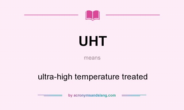 What does UHT mean? It stands for ultra-high temperature treated