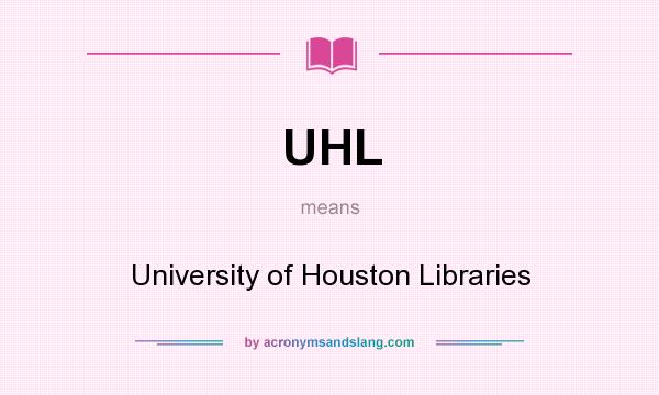 What does UHL mean? It stands for University of Houston Libraries