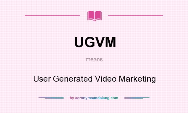 What does UGVM mean? It stands for User Generated Video Marketing