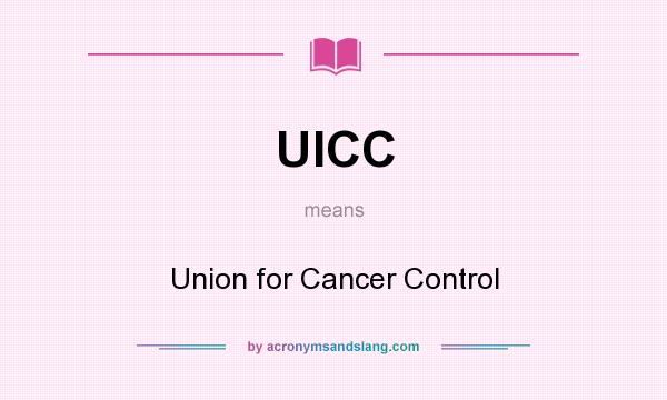 What does UICC mean? It stands for Union for Cancer Control