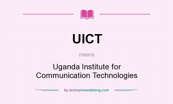 What does UICT mean? It stands for Uganda Institute for Communication Technologies