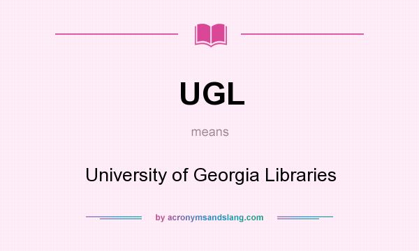 What does UGL mean? It stands for University of Georgia Libraries