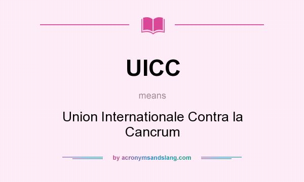 What does UICC mean? It stands for Union Internationale Contra la Cancrum