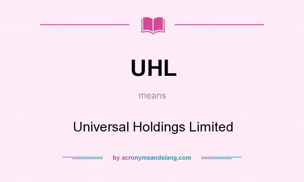 What does UHL mean? It stands for Universal Holdings Limited