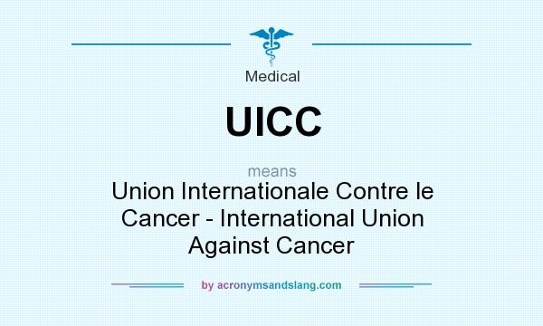 What does UICC mean? It stands for Union Internationale Contre le Cancer - International Union Against Cancer