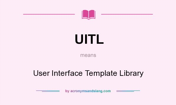 What does UITL mean? It stands for User Interface Template Library