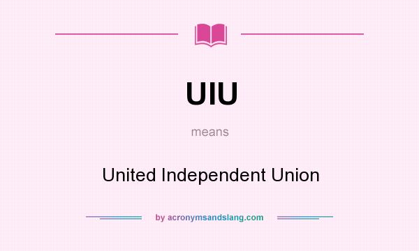 What does UIU mean? It stands for United Independent Union
