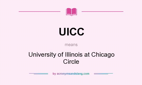 What does UICC mean? It stands for University of Illinois at Chicago Circle