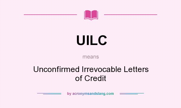 What does UILC mean? It stands for Unconfirmed Irrevocable Letters of Credit