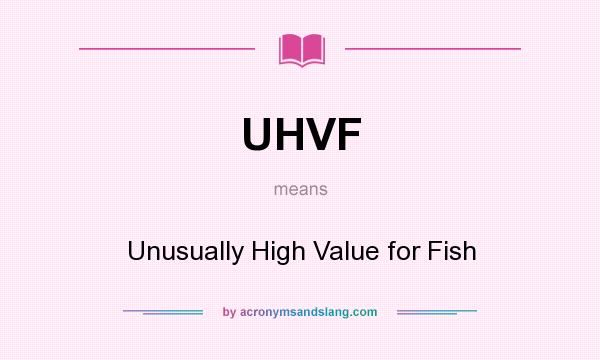 What does UHVF mean? It stands for Unusually High Value for Fish