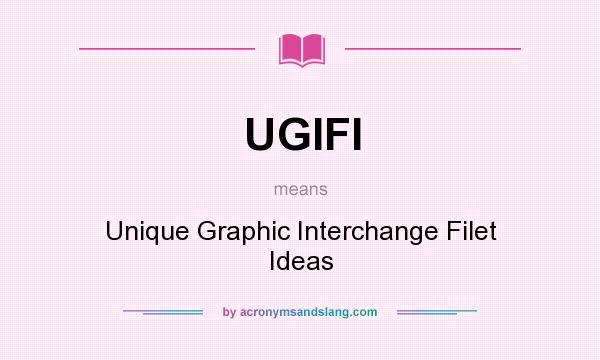 What does UGIFI mean? It stands for Unique Graphic Interchange Filet Ideas