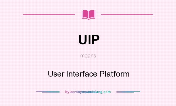 What does UIP mean? It stands for User Interface Platform