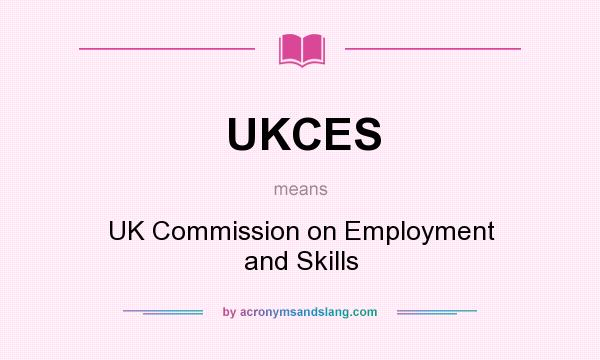 What does UKCES mean? It stands for UK Commission on Employment and Skills