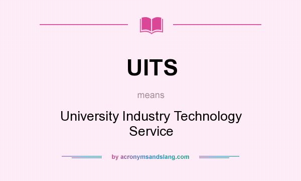 What does UITS mean? It stands for University Industry Technology Service