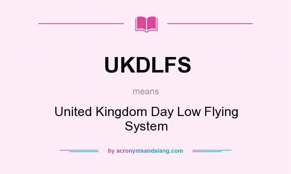 What does UKDLFS mean? It stands for United Kingdom Day Low Flying System