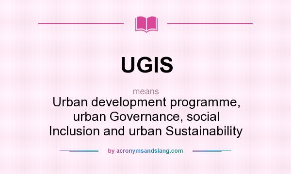 What does UGIS mean? It stands for Urban development programme, urban Governance, social Inclusion and urban Sustainability
