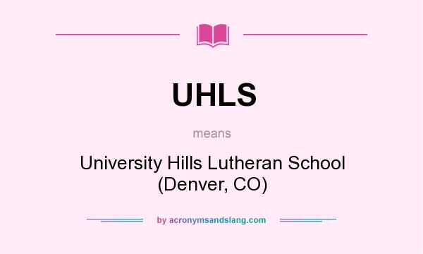 What does UHLS mean? It stands for University Hills Lutheran School (Denver, CO)