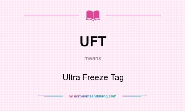 What does UFT mean? It stands for Ultra Freeze Tag