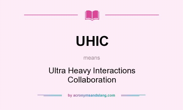 What does UHIC mean? It stands for Ultra Heavy Interactions Collaboration