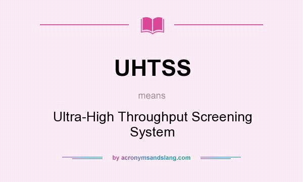 What does UHTSS mean? It stands for Ultra-High Throughput Screening System