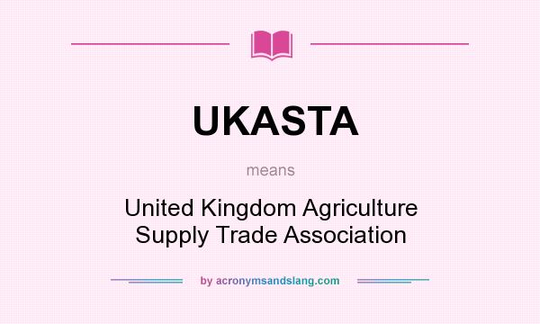 What does UKASTA mean? It stands for United Kingdom Agriculture Supply Trade Association