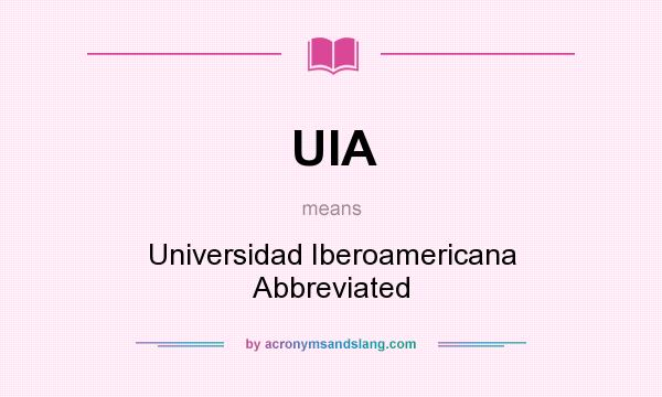 What does UIA mean? It stands for Universidad Iberoamericana Abbreviated