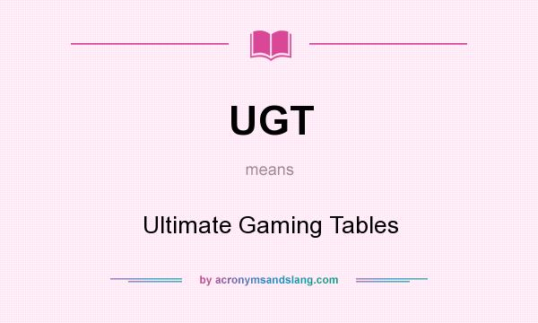 What does UGT mean? It stands for Ultimate Gaming Tables
