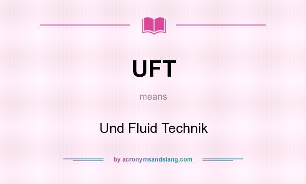 What does UFT mean? It stands for Und Fluid Technik