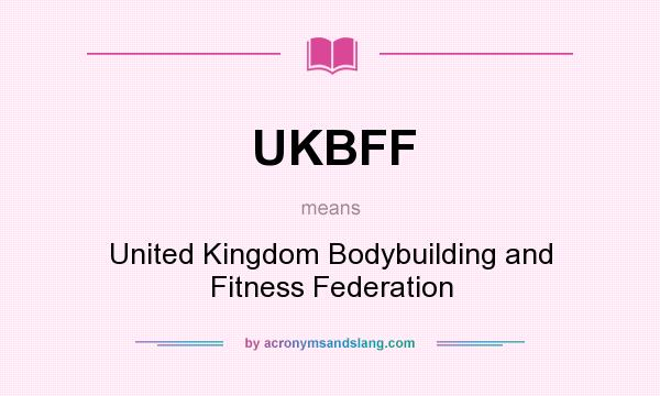 What does UKBFF mean? It stands for United Kingdom Bodybuilding and Fitness Federation