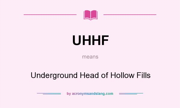 What does UHHF mean? It stands for Underground Head of Hollow Fills