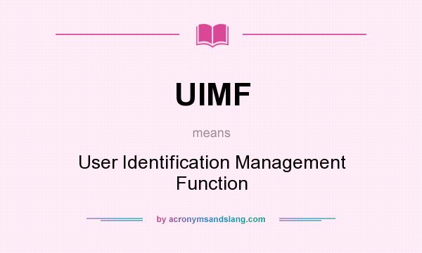 What does UIMF mean? It stands for User Identification Management Function