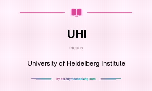What does UHI mean? It stands for University of Heidelberg Institute