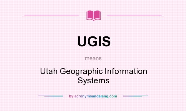 What does UGIS mean? It stands for Utah Geographic Information Systems