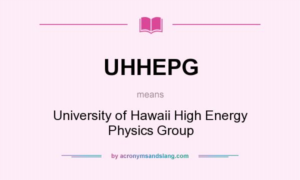 What does UHHEPG mean? It stands for University of Hawaii High Energy Physics Group