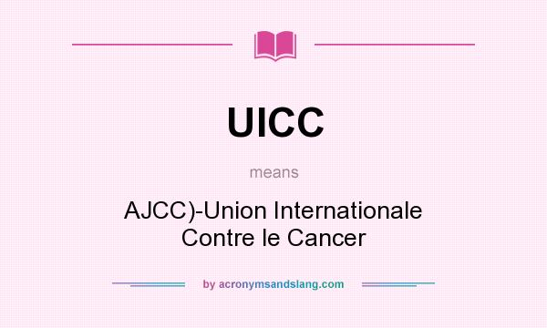 What does UICC mean? It stands for AJCC)-Union Internationale Contre le Cancer