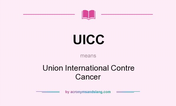 What does UICC mean? It stands for Union International Contre Cancer