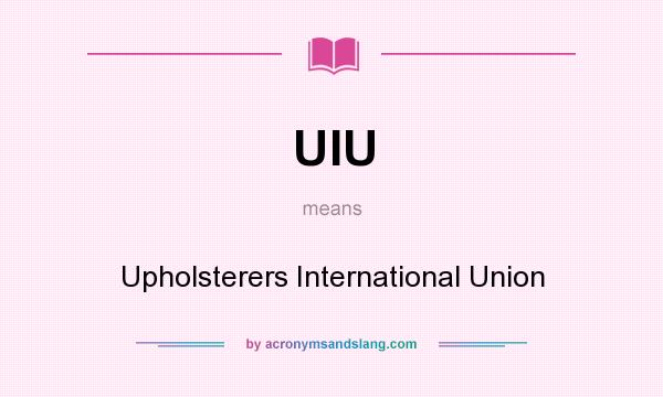 What does UIU mean? It stands for Upholsterers International Union
