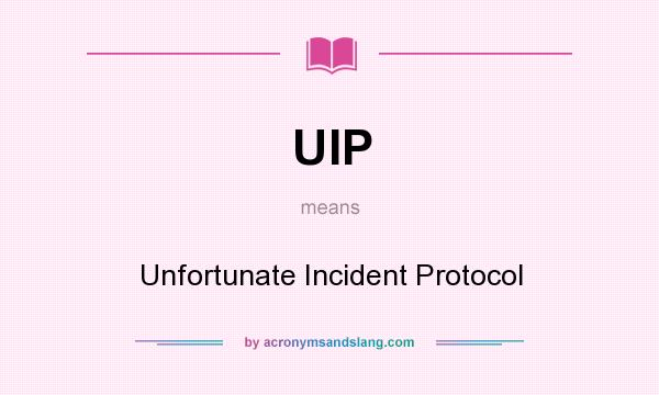 What does UIP mean? It stands for Unfortunate Incident Protocol