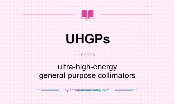 What does UHGPs mean? It stands for ultra-high-energy general-purpose collimators