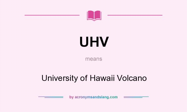 What does UHV mean? It stands for University of Hawaii Volcano