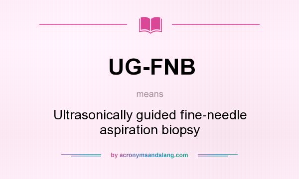 What does UG-FNB mean? It stands for Ultrasonically guided fine-needle aspiration biopsy